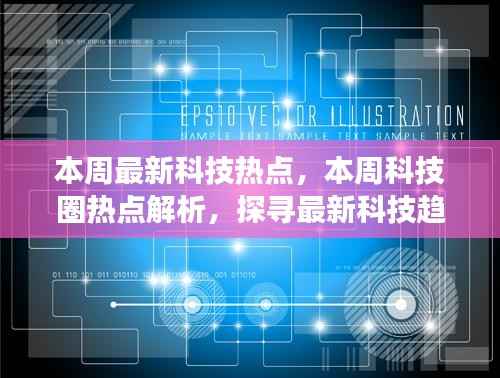 本周科技圈热点解析,探寻最新趋势与热点