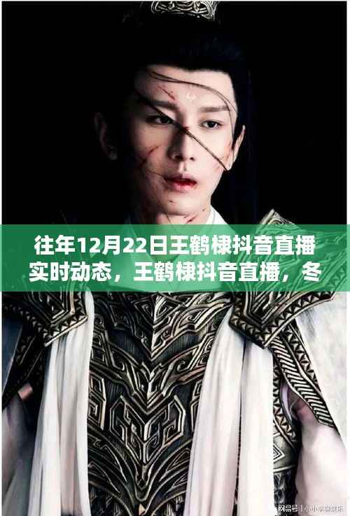 冬至日王鹤棣抖音直播，暖心瞬间与实时动态回顾