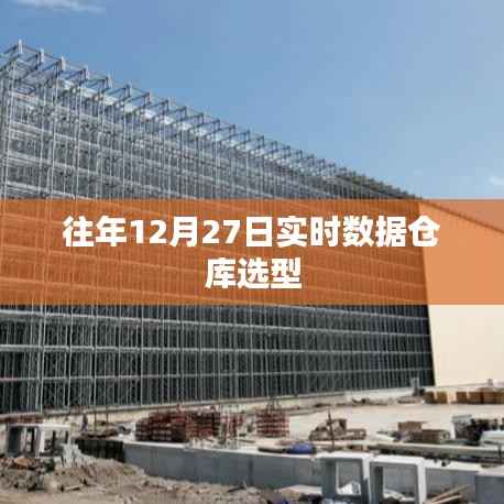 实时数据仓库选型指南,历年12月27日数据解析