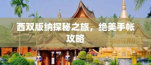 西双版纳探秘之旅,绝美手帐攻略