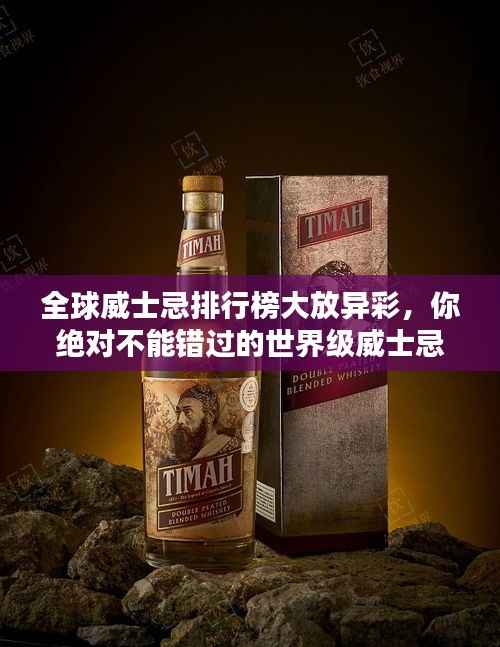 全球威士忌排行榜大放异彩,你绝对不能错过的世界级威士忌!