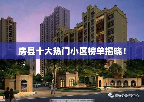房县十大热门小区榜单揭晓!