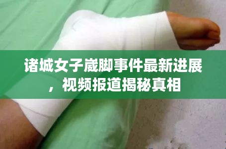 诸城女子崴脚事件最新进展，视频报道揭秘真相