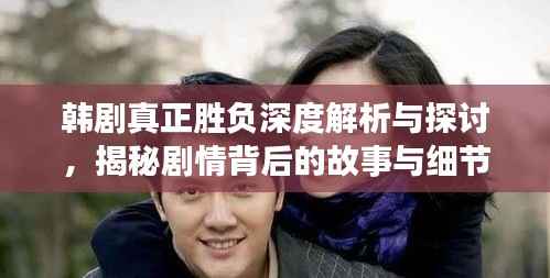韩剧真正胜负深度解析与探讨,揭秘剧情背后的故事与细节