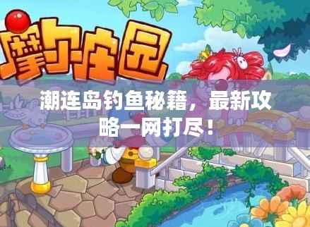 潮连岛钓鱼秘籍,最新攻略一网打尽!